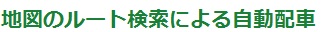 地図ルート検索による自動配車
